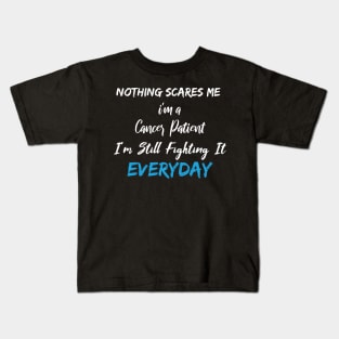 Nothing Scares Me I'm A Cancer Patient I'm Still Fighting It Everyday Kids T-Shirt